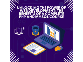Unlocking the Power of Web Development: The Benefits of a Complete PHP and MySQL Course